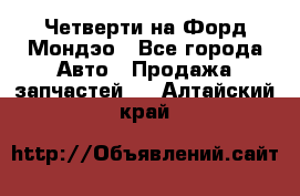 Четверти на Форд Мондэо - Все города Авто » Продажа запчастей   . Алтайский край